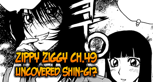Zippy Ziggy – v7.ch49: Uncovered Shin-gi? Zippy Ziggy – v7.ch49: Uncovered Shin-gi?